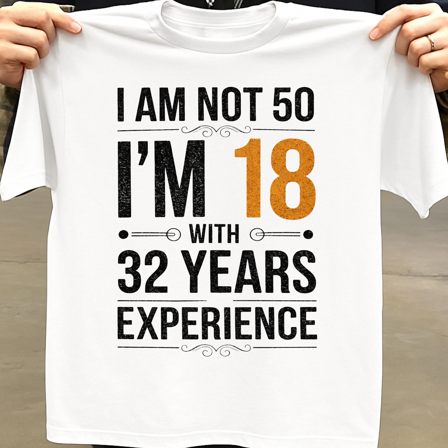 I AM NOT 50, I'M 18 WITH 32 YEARS OF EXPERIENCE CLASSIC T-SHIRT