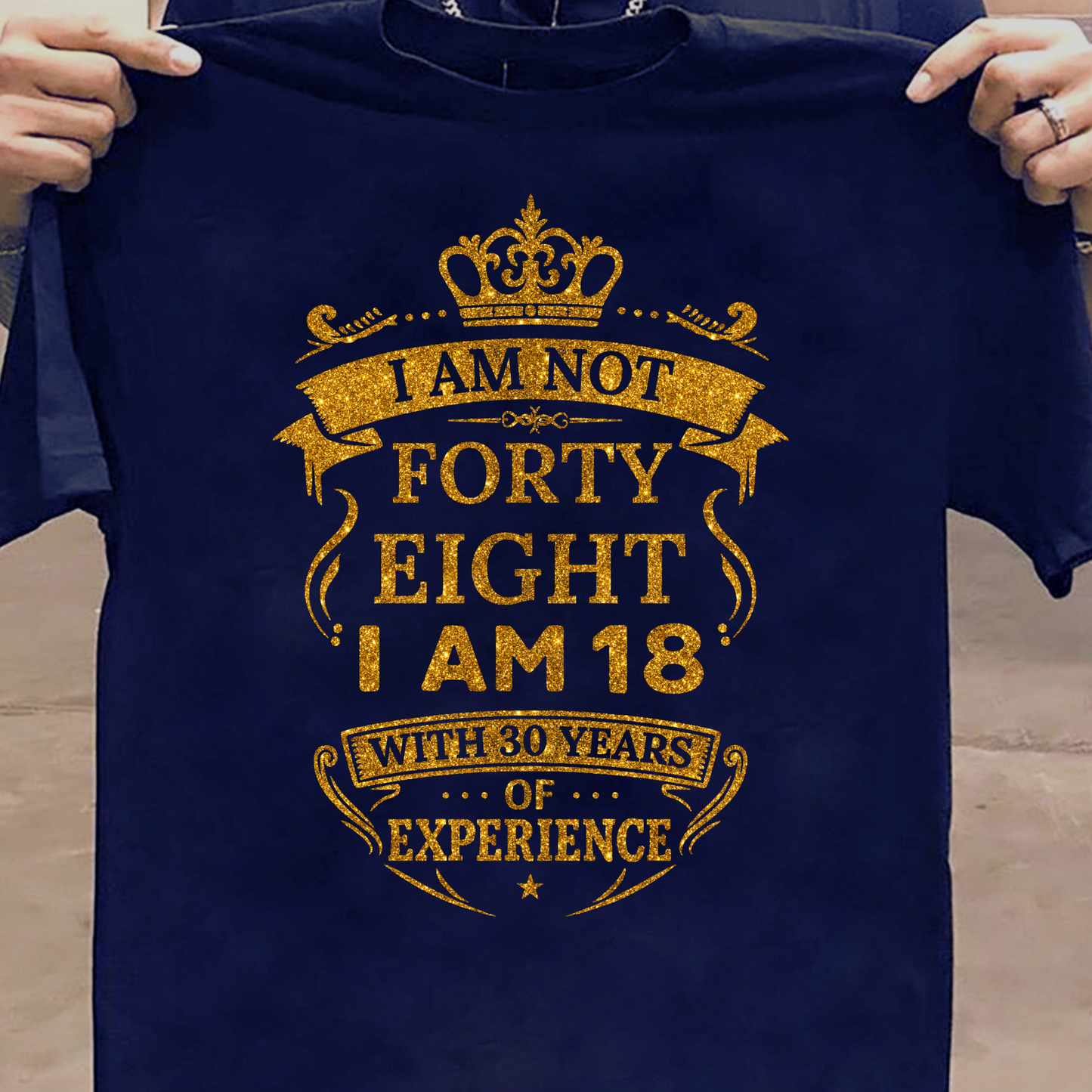 I AM NOT 48, I AM 18 WITH 30 YEARS OF EXPERIENCE T-SHIRT