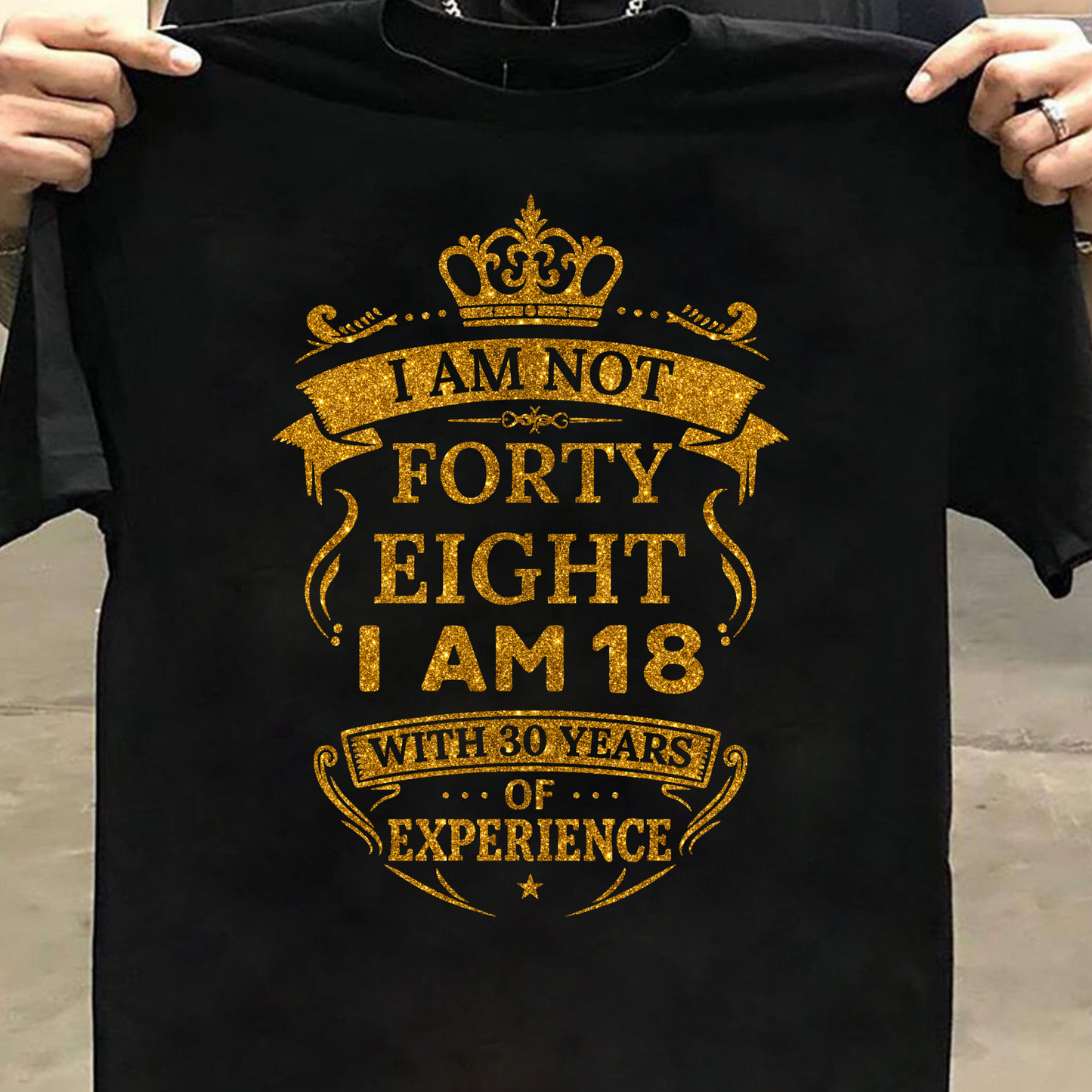 I AM NOT 48, I AM 18 WITH 30 YEARS OF EXPERIENCE T-SHIRT