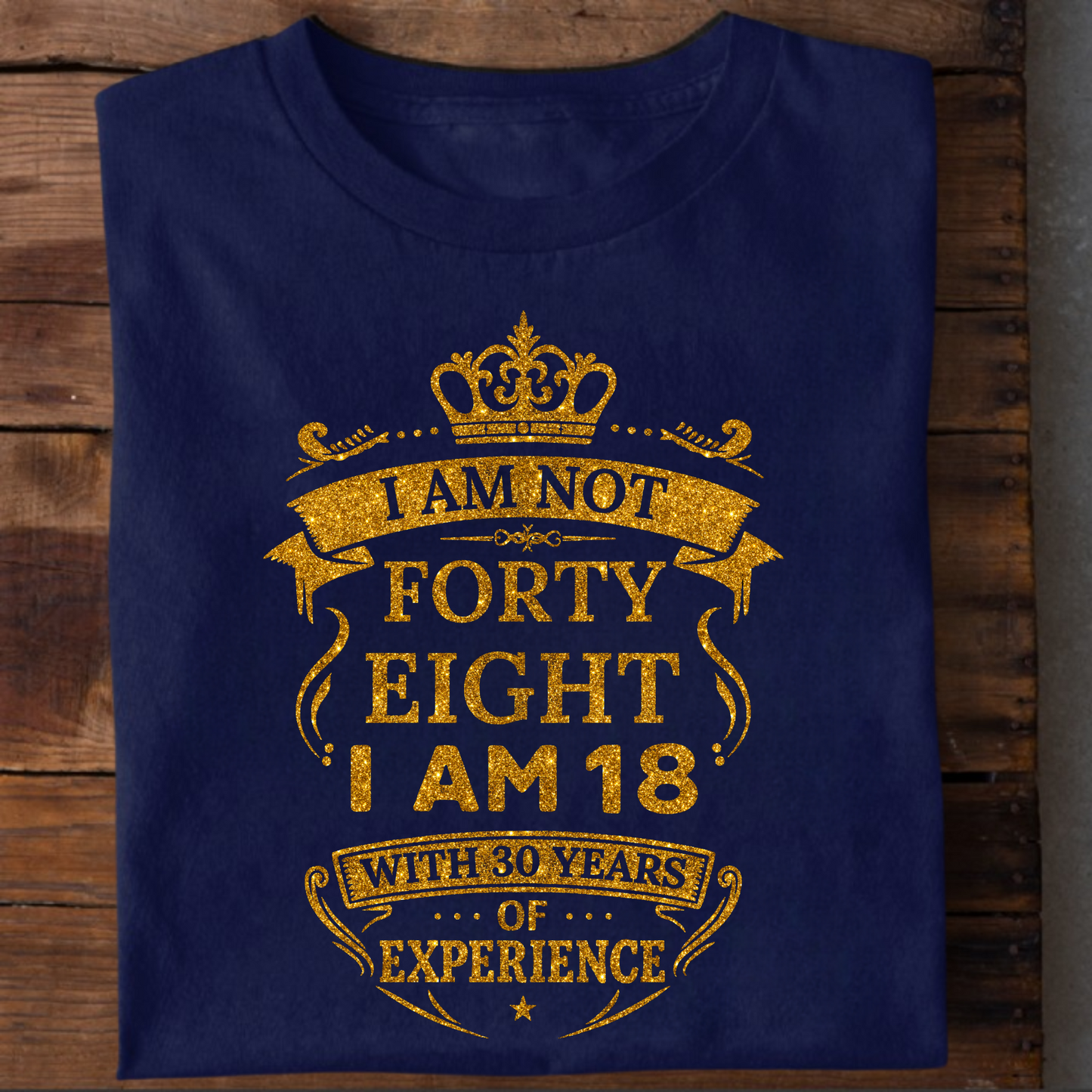 I AM NOT 48, I AM 18 WITH 30 YEARS OF EXPERIENCE T-SHIRT