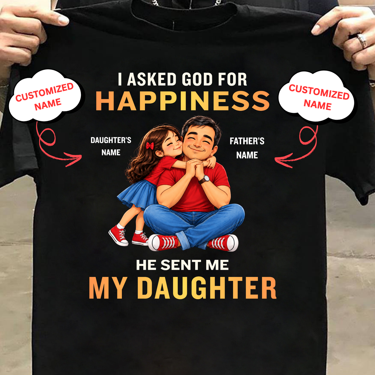 CUSTOMIZED-I ASKED GOD FOR HAPPINESS, HE SENT ME MY DAUGHTER (FATHER & DAUGHTER ) CLASSIC T-SHIRT