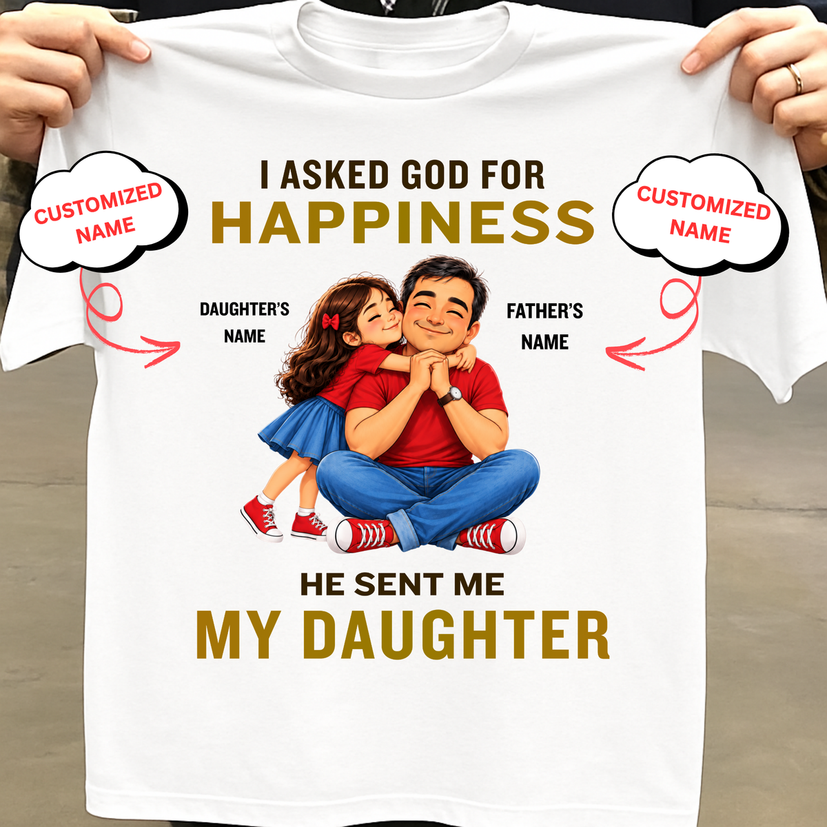 CUSTOMIZED-I ASKED GOD FOR HAPPINESS, HE SENT ME MY DAUGHTER (FATHER & DAUGHTER ) CLASSIC T-SHIRT