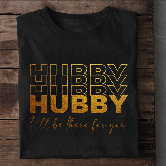 HUBBY, I'LL BE THERE FOR YOU PREMIUM QUALITY T-SHIRT