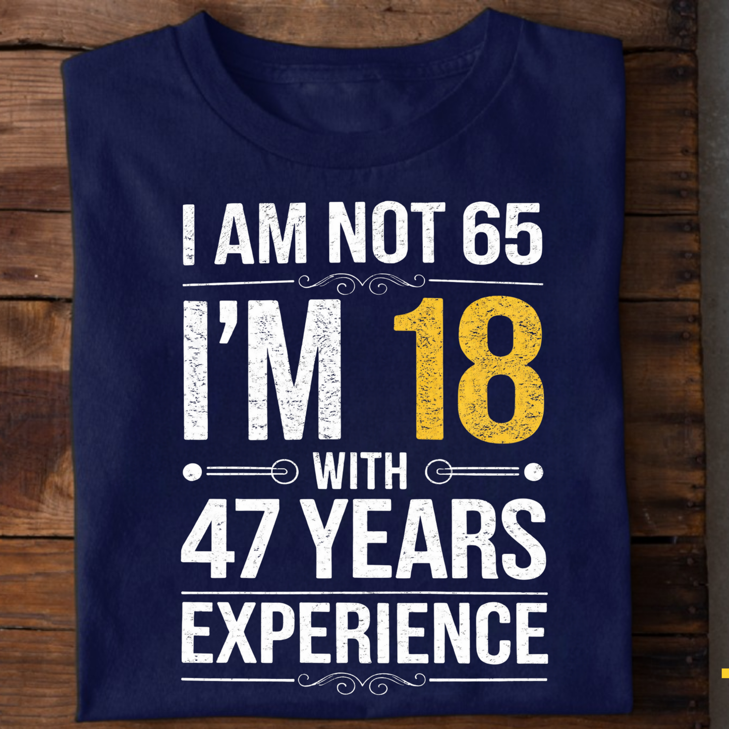 I AM NOT 65, I'M 18 WITH 47 YEARS OF EXPERIENCE CLASSIC T-SHIRT