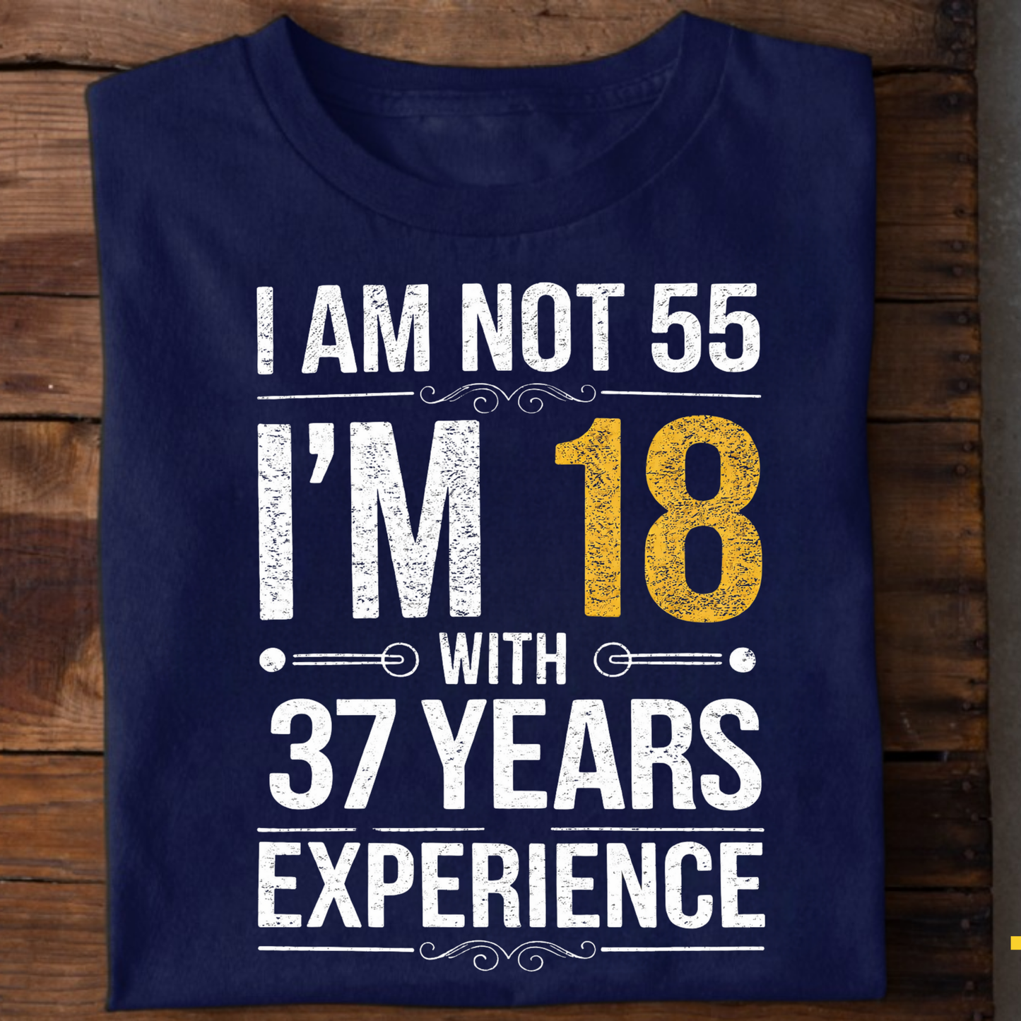 I AM NOT 55, I'M 18 WITH 37 YEARS OF EXPERIENCE CLASSIC T-SHIRT