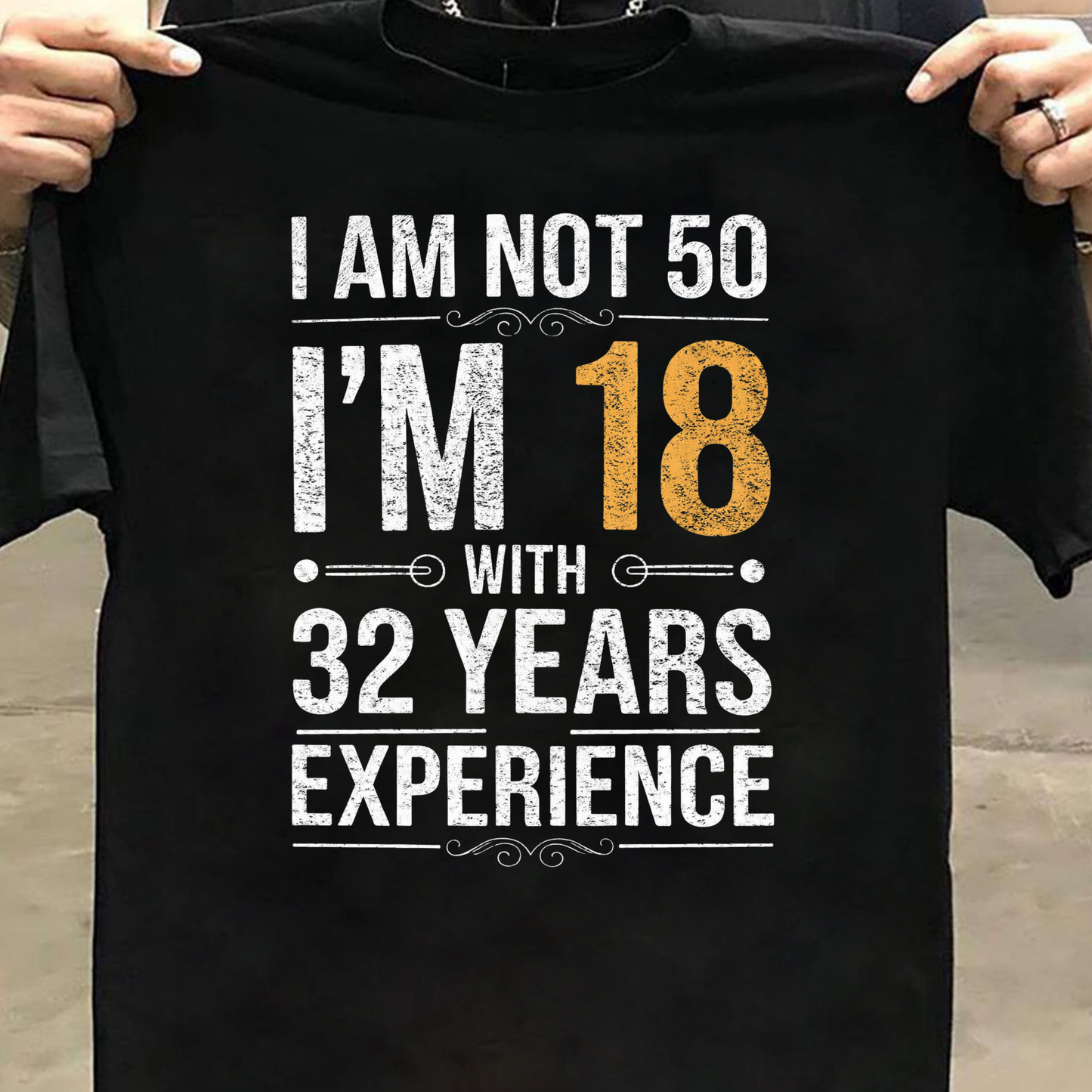 I AM NOT 50, I'M 18 WITH 32 YEARS OF EXPERIENCE CLASSIC T-SHIRT