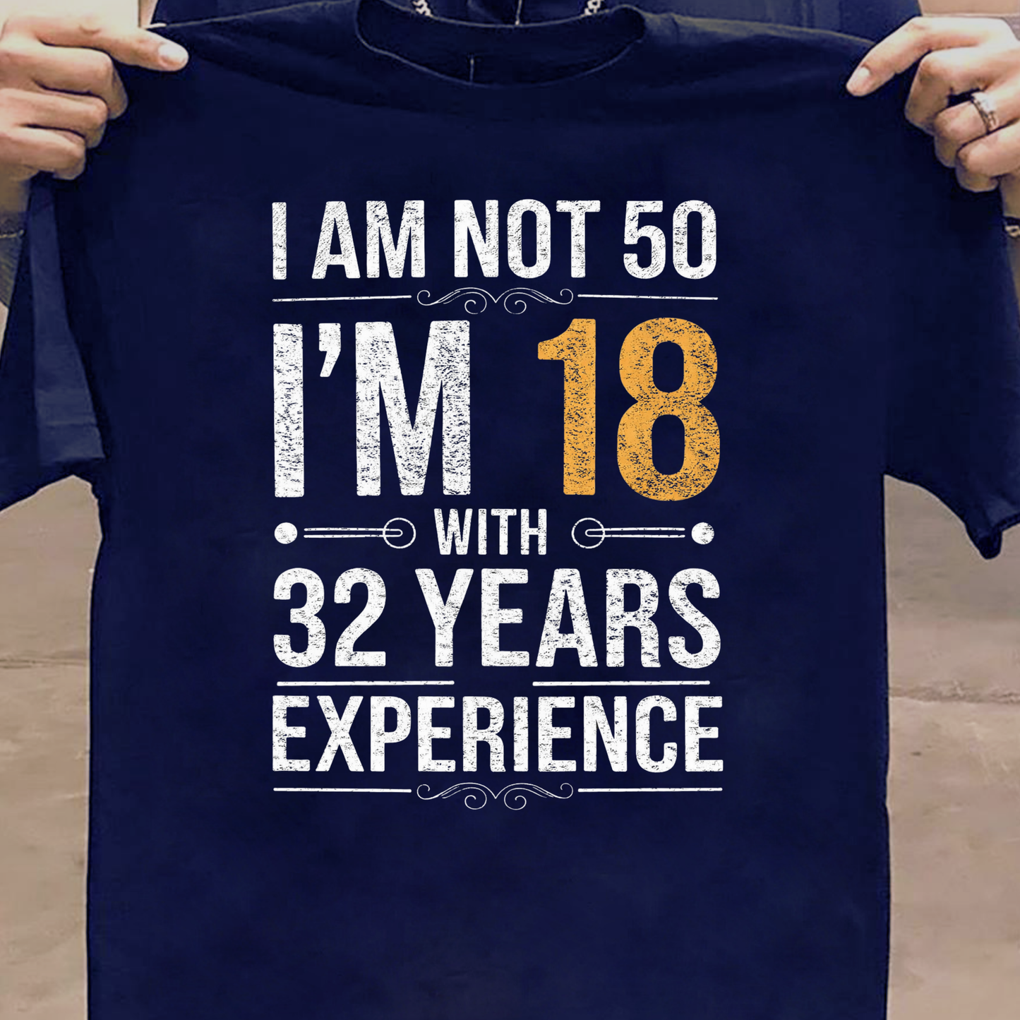 I AM NOT 50, I'M 18 WITH 32 YEARS OF EXPERIENCE CLASSIC T-SHIRT