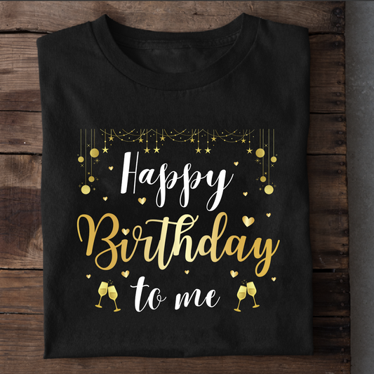 HAPPY BIRTHDAY TO ME PREMIUM QUALITY T-SHIRT