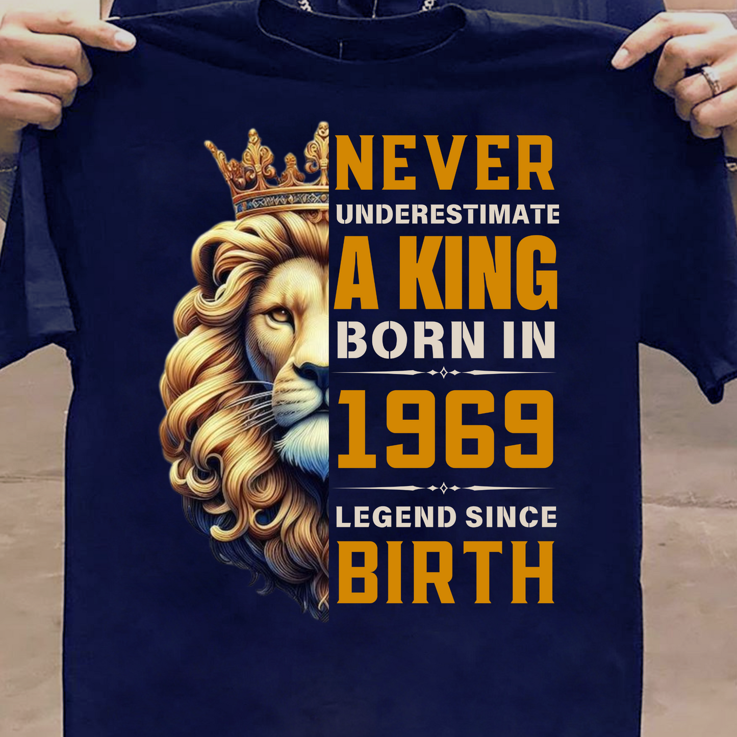 NEVER UNDERESTIMATE A KING BORN IN 1969 LEGEND SINCE BIRTH CLASSIC T-SHIRT