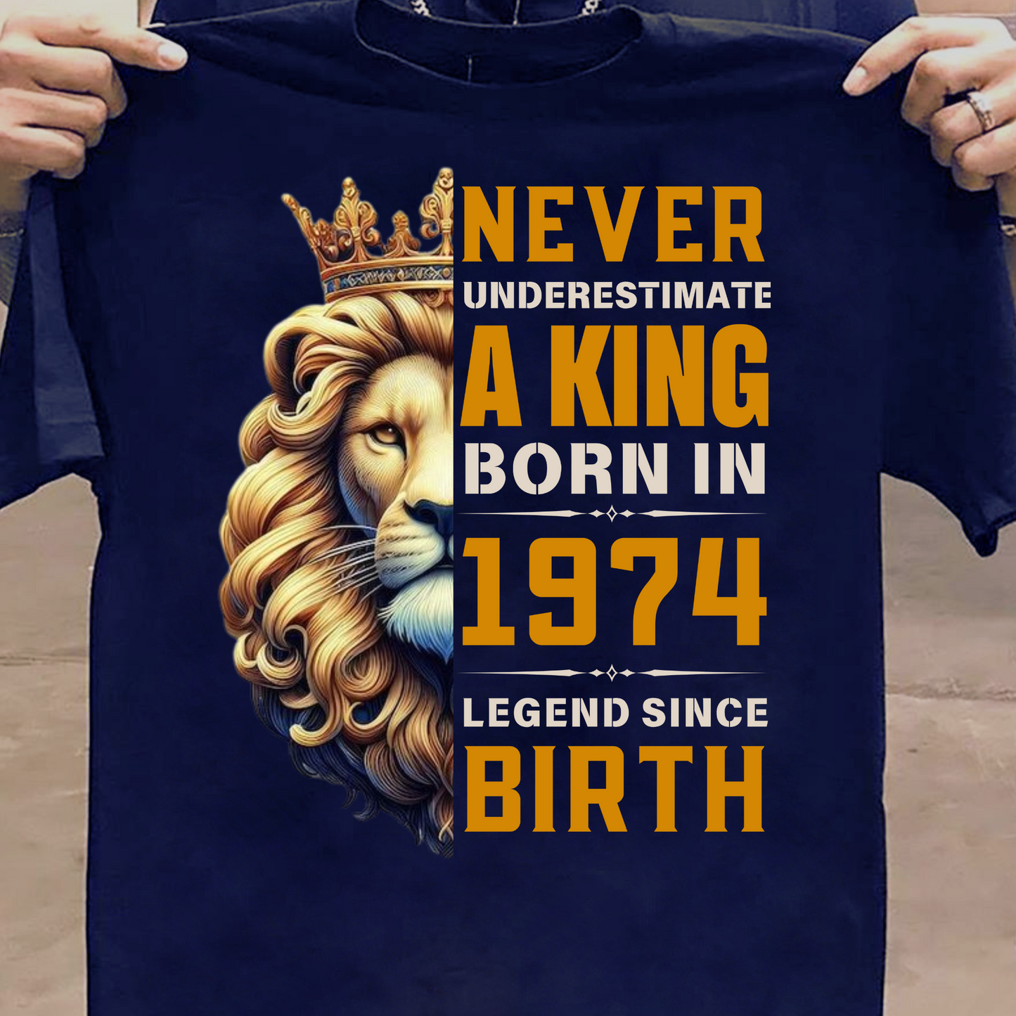 NEVER UNDERESTIMATE A KING BORN IN 1974 LEGEND SINCE BIRTH CLASSIC T-SHIRT