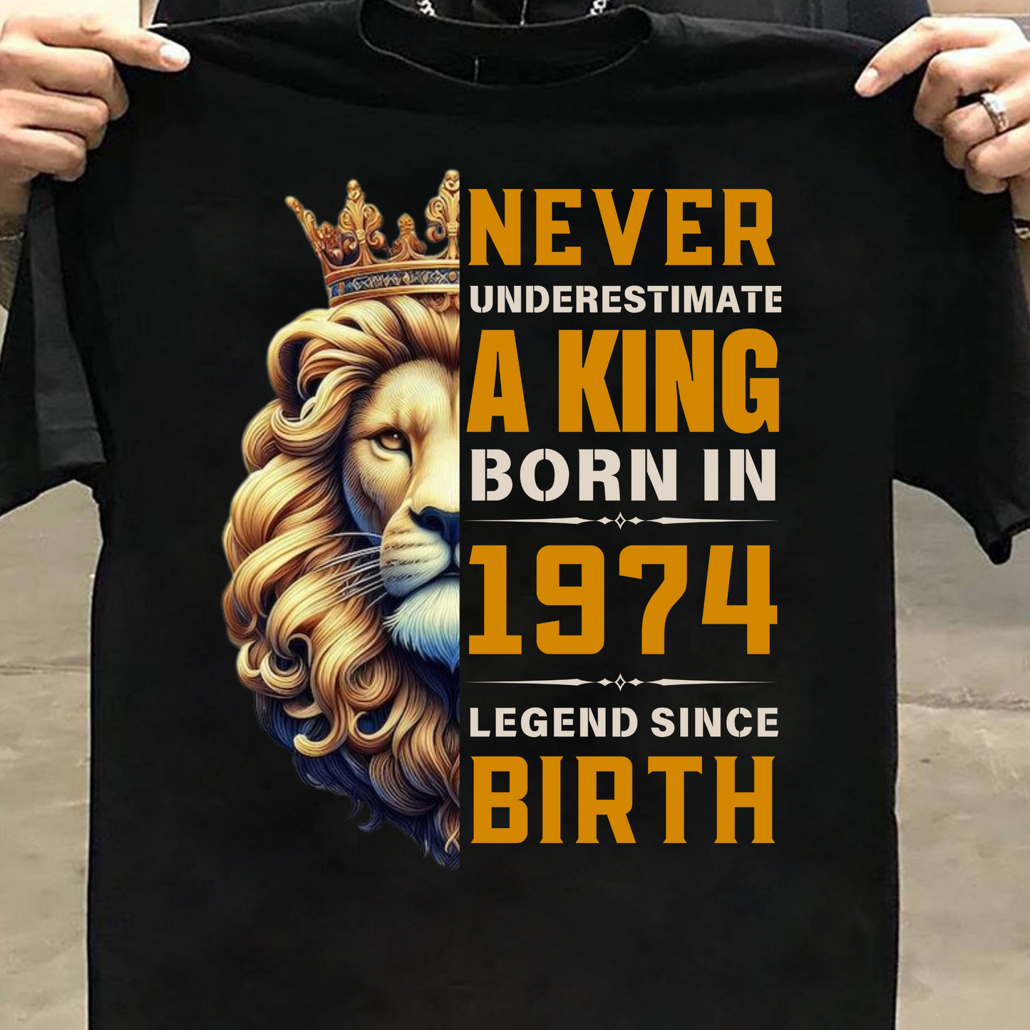 NEVER UNDERESTIMATE A KING BORN IN 1974 LEGEND SINCE BIRTH CLASSIC T-SHIRT