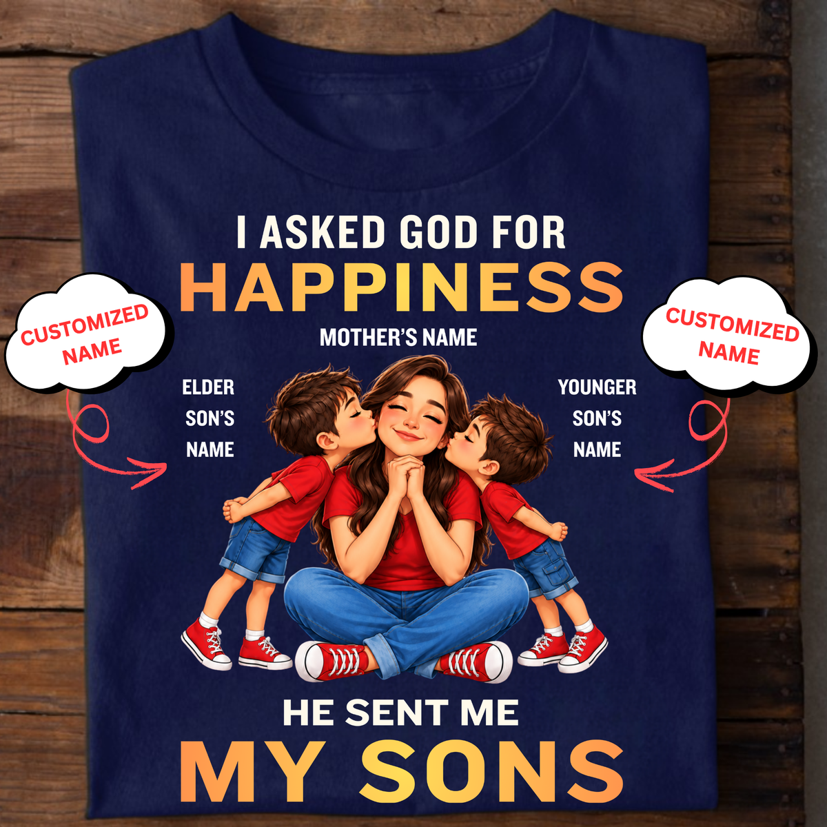 CUSTOMIZED-I ASKED GOD FOR HAPPINESS, HE SENT ME MY SONS (MOTHER & SONS) CLASSIC T-SHIRT