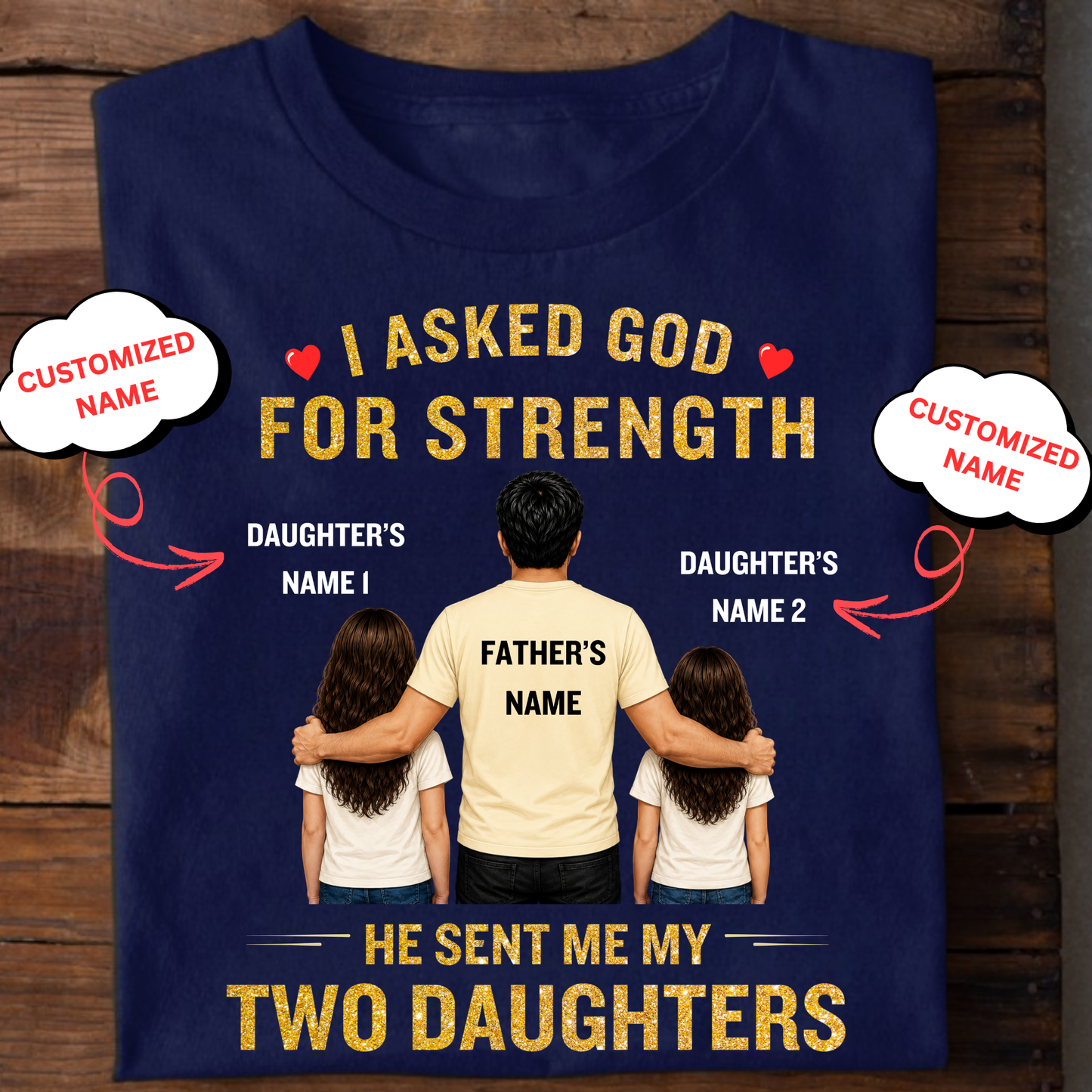 CUSTOMIZED-I ASKED GOD FOR STRENGTH, HE SENT ME MY TWO DAUGHTERS (FATHER & 2 DAUGHTERS) CLASSIC T-SHIRT