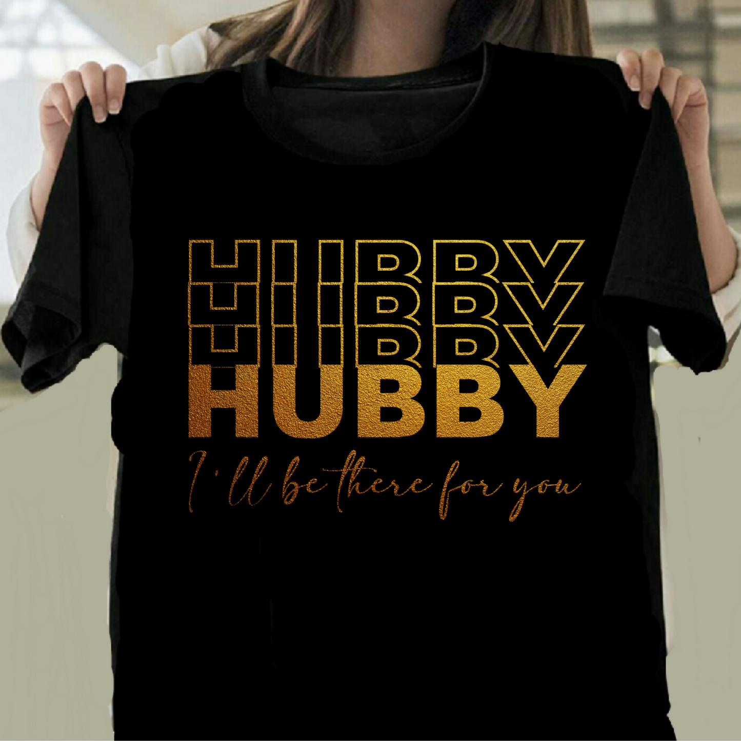 HUBBY, I'LL BE THERE FOR YOU PREMIUM QUALITY T-SHIRT
