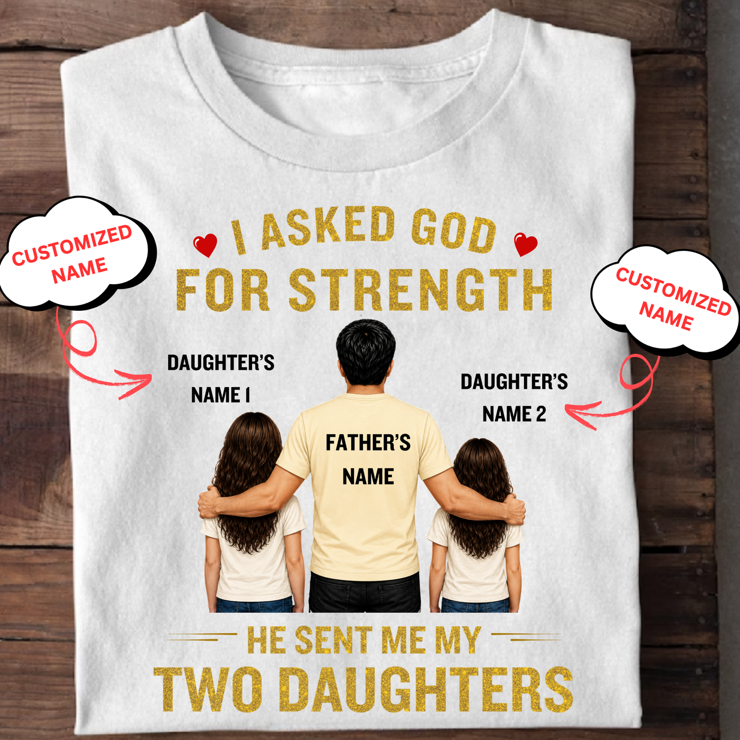 CUSTOMIZED-I ASKED GOD FOR STRENGTH, HE SENT ME MY TWO DAUGHTERS (FATHER & 2 DAUGHTERS) CLASSIC T-SHIRT