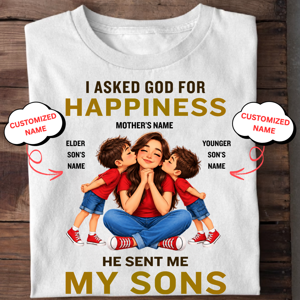 CUSTOMIZED-I ASKED GOD FOR HAPPINESS, HE SENT ME MY SONS (MOTHER & SONS) CLASSIC T-SHIRT