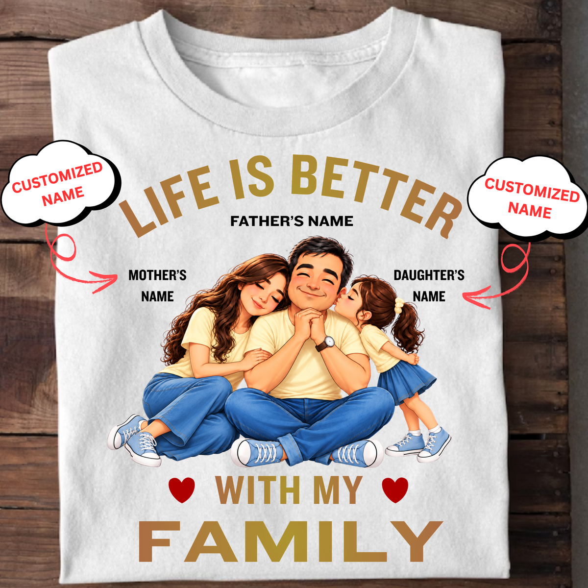 CUSTOMIZED-LIFE IS BETTER WITH MY FAMILY (DAD, MOM & DAUGHTER) CLASSIC T-SHIRT