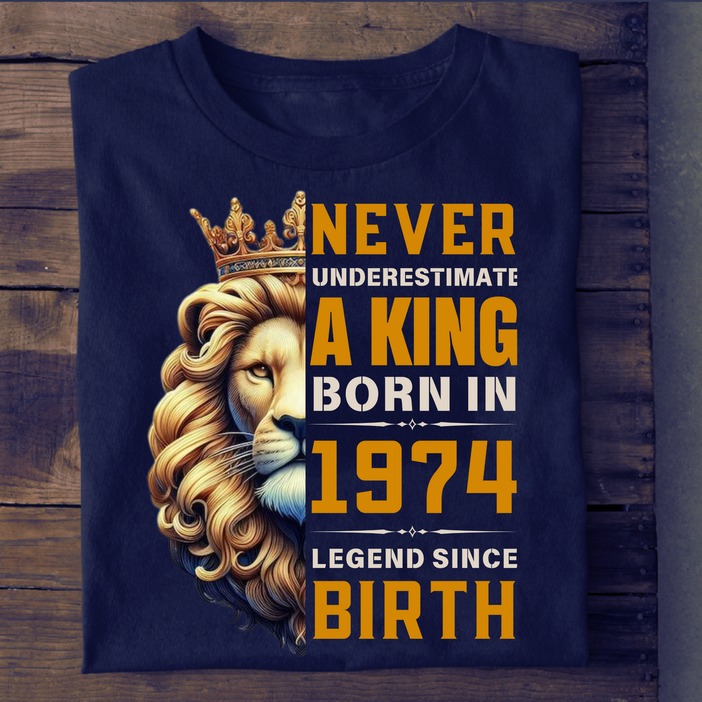 NEVER UNDERESTIMATE A KING BORN IN 1974 LEGEND SINCE BIRTH CLASSIC T-SHIRT