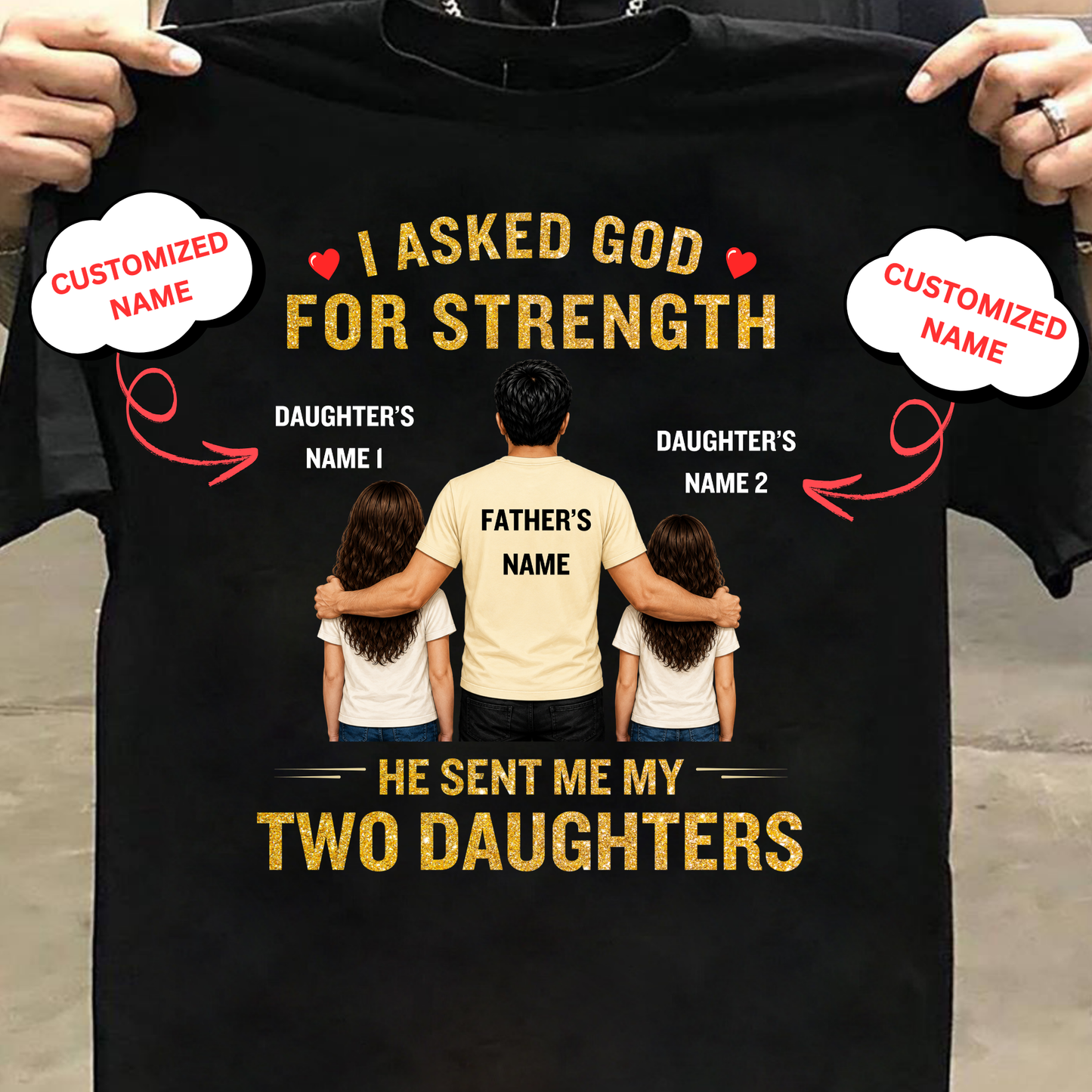 CUSTOMIZED-I ASKED GOD FOR STRENGTH, HE SENT ME MY TWO DAUGHTERS (FATHER & 2 DAUGHTERS) CLASSIC T-SHIRT