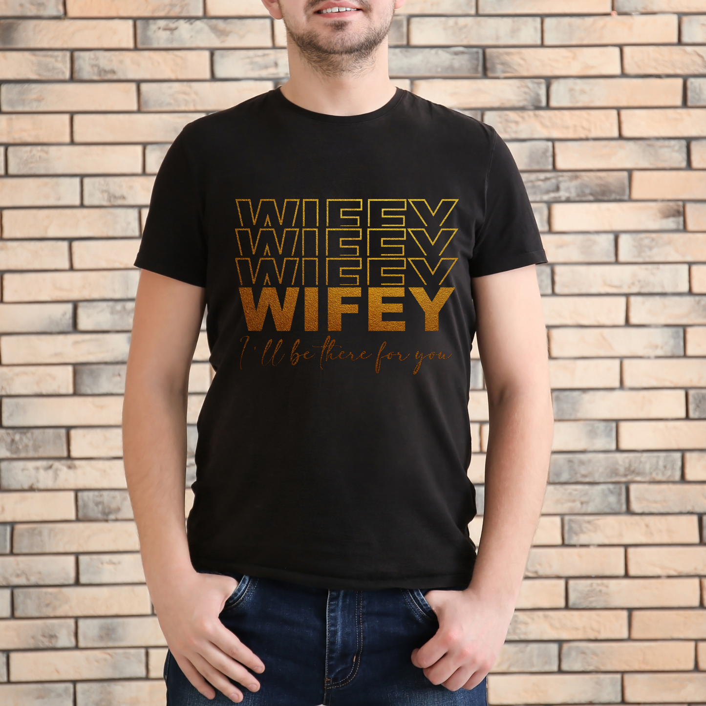 WIFEY, I'LL BE THERE FOR YOU PREMIUM QUALITY T-SHIRT