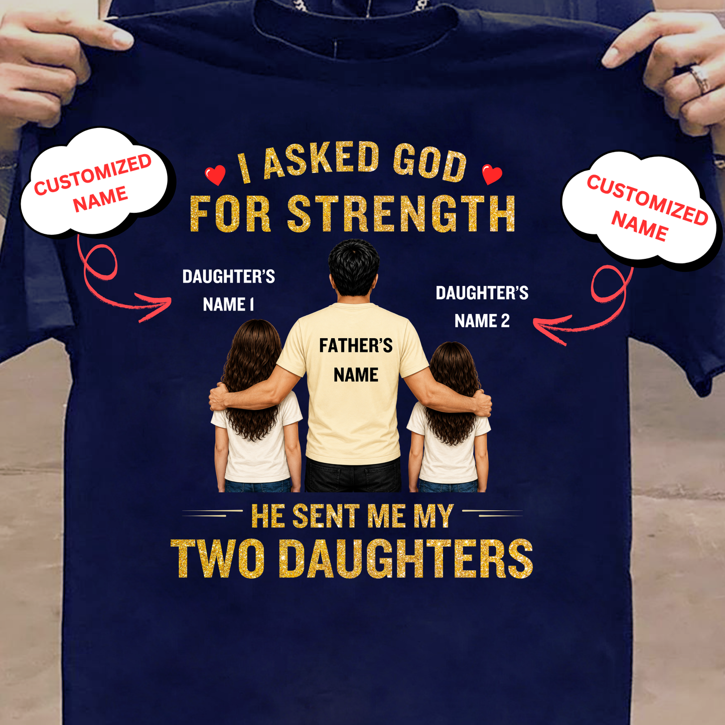 CUSTOMIZED-I ASKED GOD FOR STRENGTH, HE SENT ME MY TWO DAUGHTERS (FATHER & 2 DAUGHTERS) CLASSIC T-SHIRT