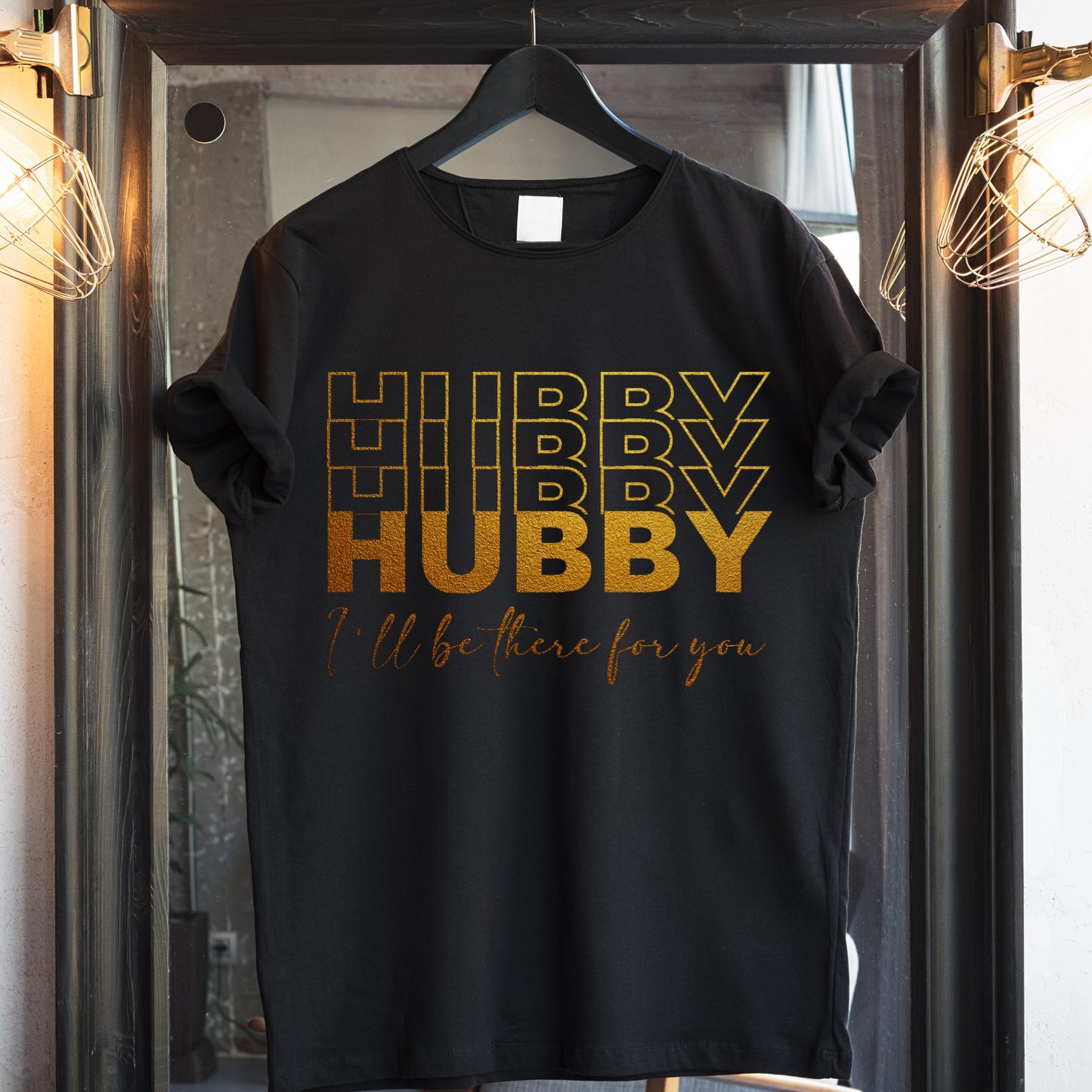 HUBBY, I'LL BE THERE FOR YOU PREMIUM QUALITY T-SHIRT