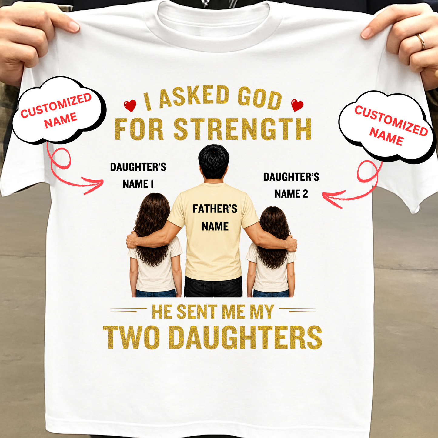 CUSTOMIZED-I ASKED GOD FOR STRENGTH, HE SENT ME MY TWO DAUGHTERS (FATHER & 2 DAUGHTERS) CLASSIC T-SHIRT