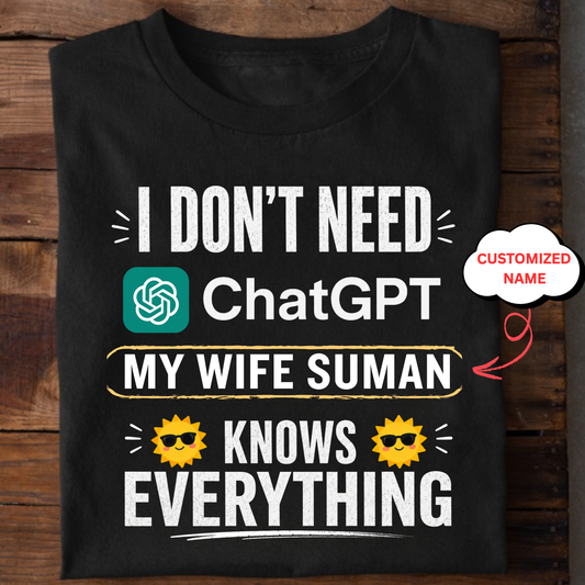 CUSTOMIZED-I DON'T NEED CHATGPT, MY WIFE KNOWS EVERYTHING CLASSIC T-SHIRT