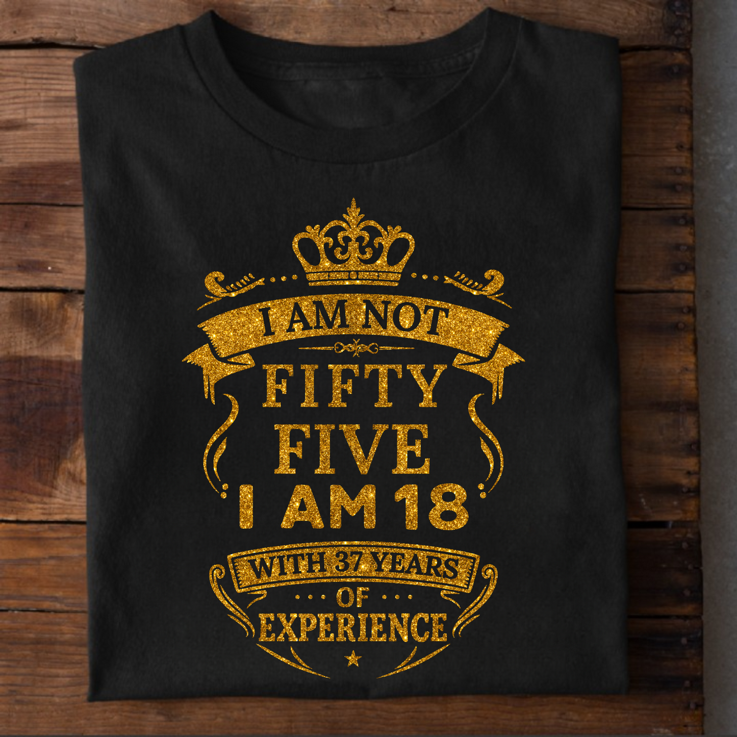 I AM NOT 55, I AM 18 WITH 37 YEARS OF EXPERIENCE T-SHIRT