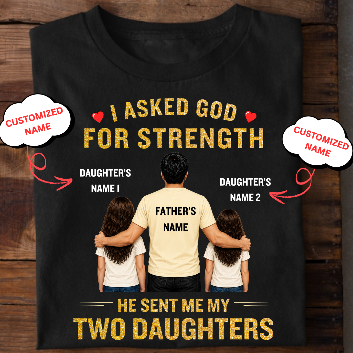 CUSTOMIZED-I ASKED GOD FOR STRENGTH, HE SENT ME MY TWO DAUGHTERS (FATHER & 2 DAUGHTERS) CLASSIC T-SHIRT