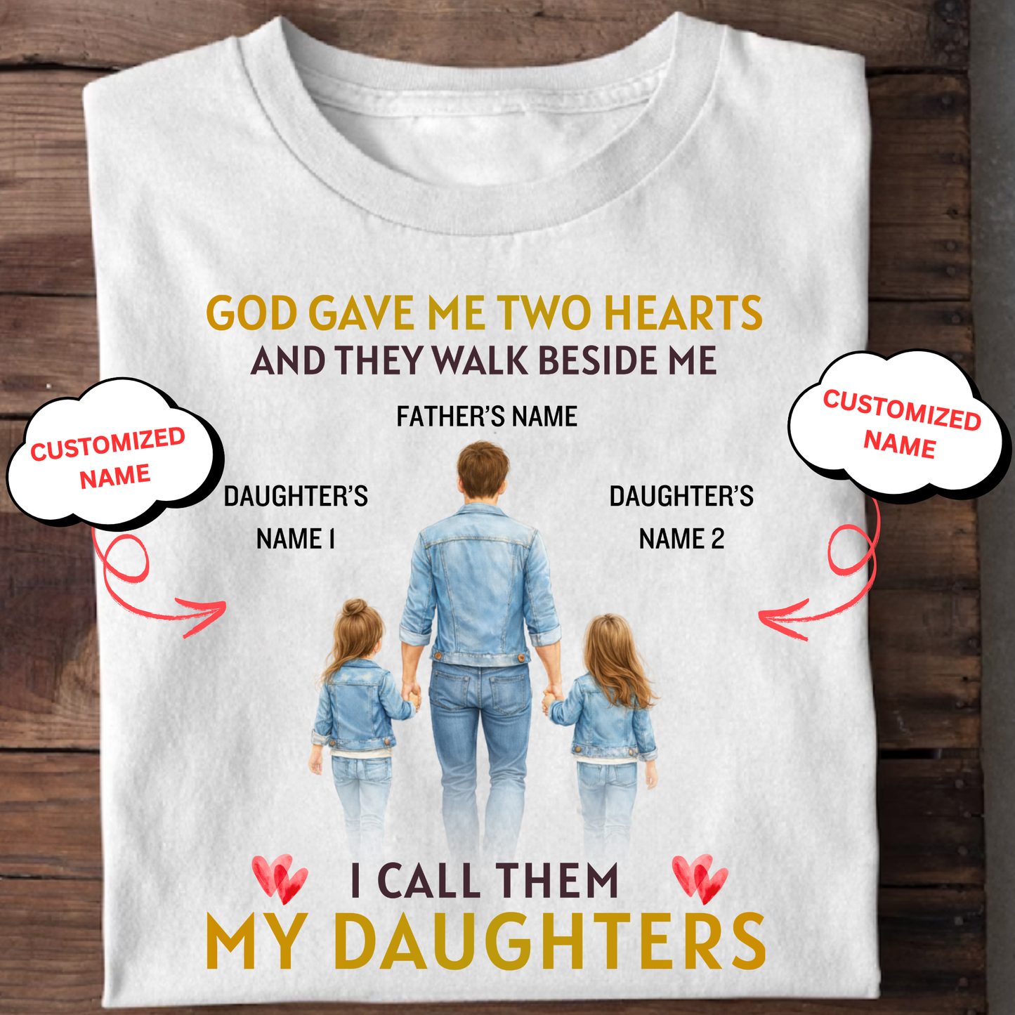 CUSTOMIZED-GOD GAVE ME TWO HEARTS, MY TWO DAUGHTERS  (FATHER & DAUGHTERS) CLASSIC T-SHIRT