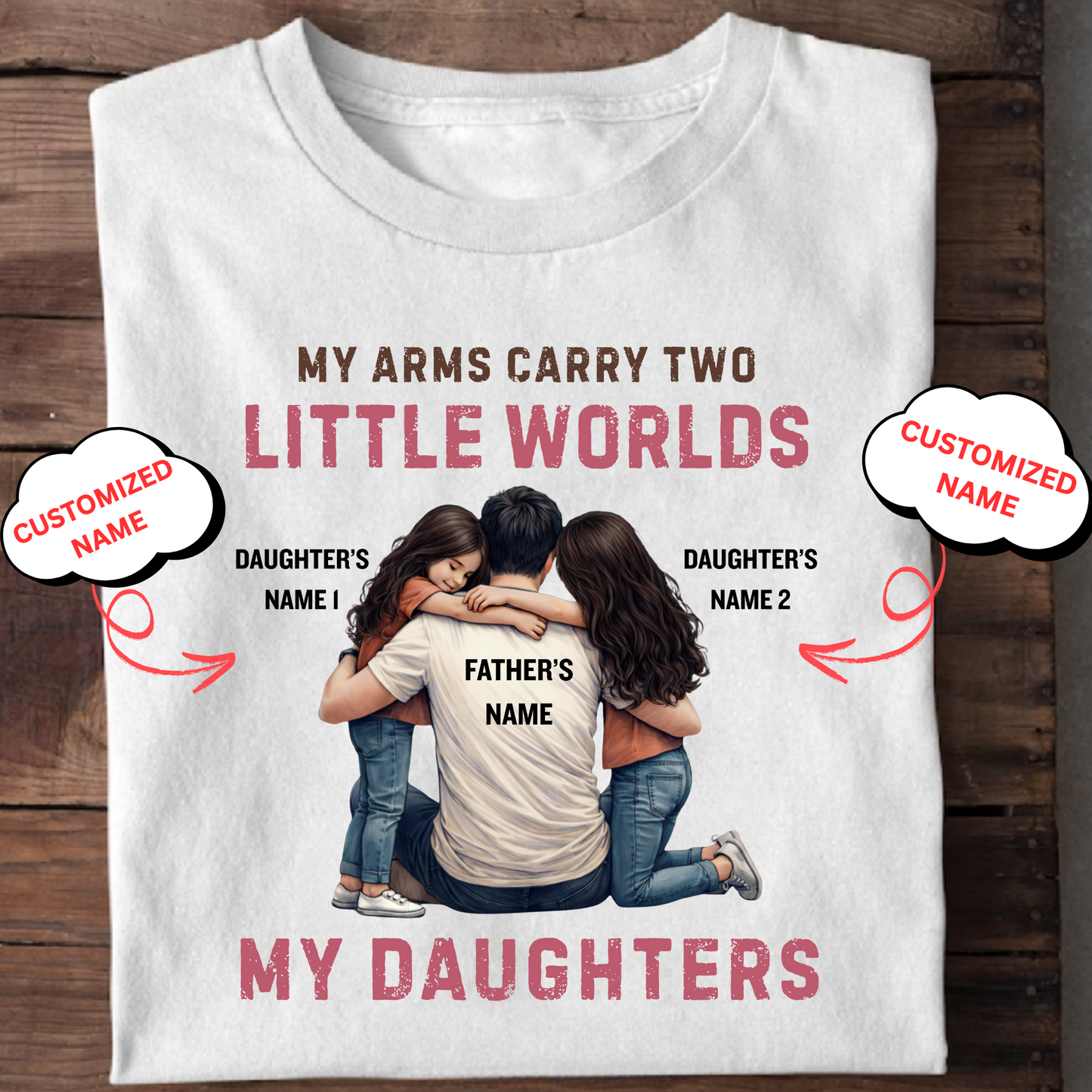 CUSTOMIZED-MY ARMS CARRY TWO LITTLE WORLDS (FATHER-DAUGHTERS) CLASSIC T-SHIRT