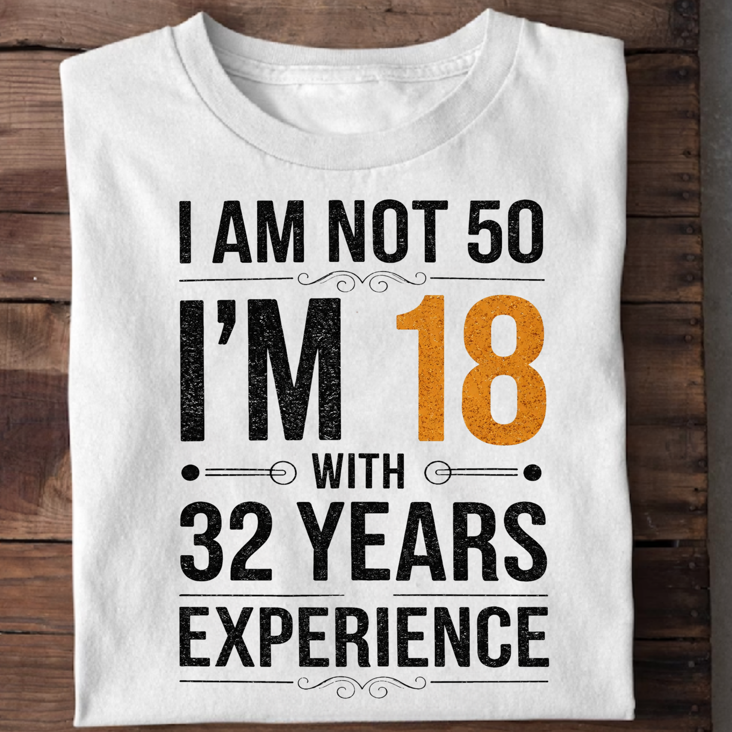 I AM NOT 50, I'M 18 WITH 32 YEARS OF EXPERIENCE CLASSIC T-SHIRT